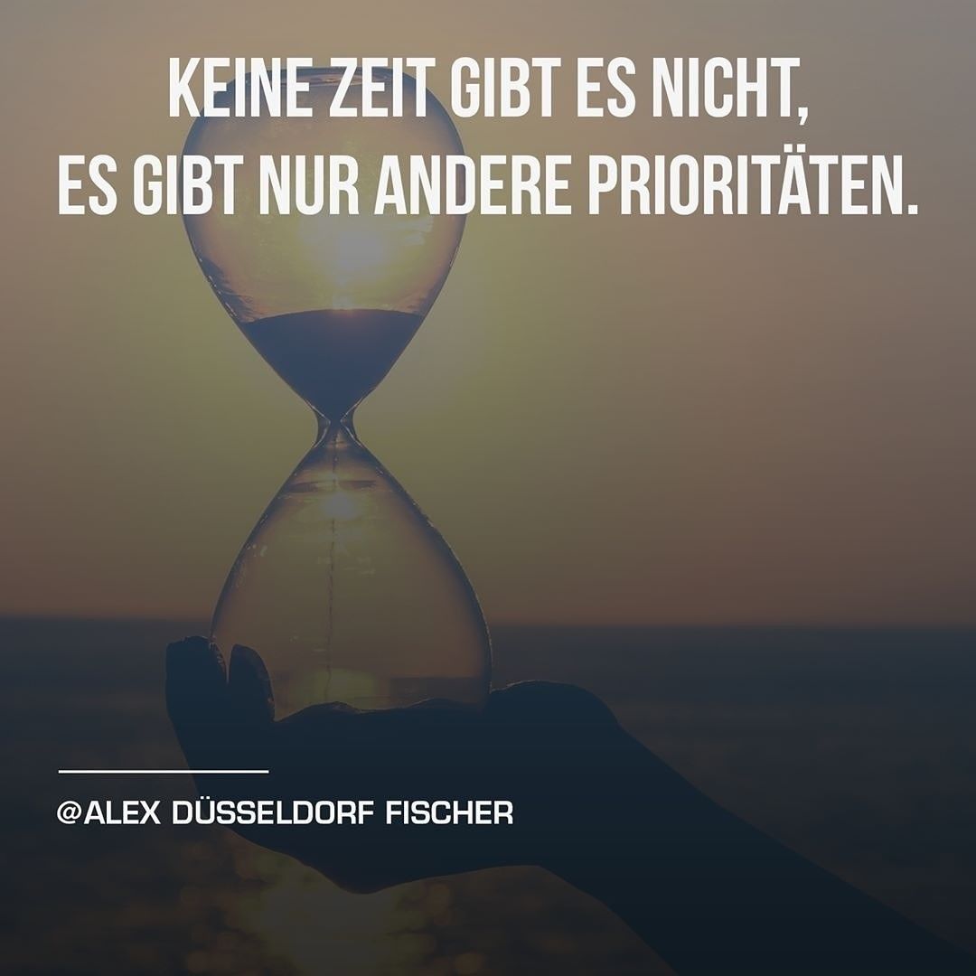 Keine Zeit Gibt Es Nicht Es Gibt Nur Andere Prioritaten Alex Dusseldorf Fischer Motivation Mindset Spruche Zitate Zeit Spruche Zitate