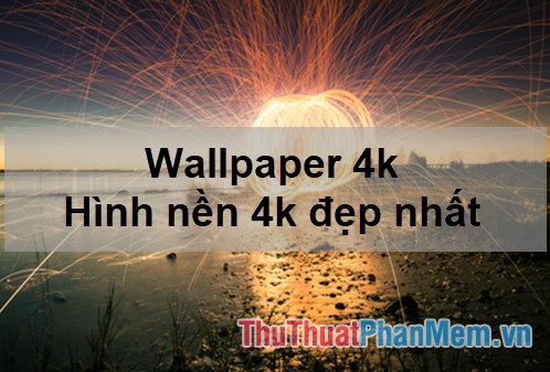 Wallpaper 4k – Hình nền 4k đẹp nhất 2024