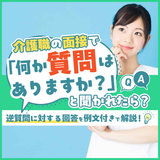 介護職の面接で「何か質問はありますか？」と聞かれたら？逆質問に対する回答を例文付きで解説！